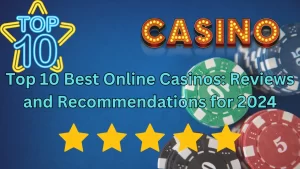 Top 10 Best Online Casinos: Reviews and Recommendations for 2024