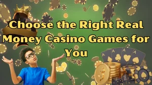 A young person in a blue shirt contemplating real money casino games, with poker chips and cards falling in the background. The text reads 'Choose the Right Real Money Casino Games for You,' with a crown and aces displayed.